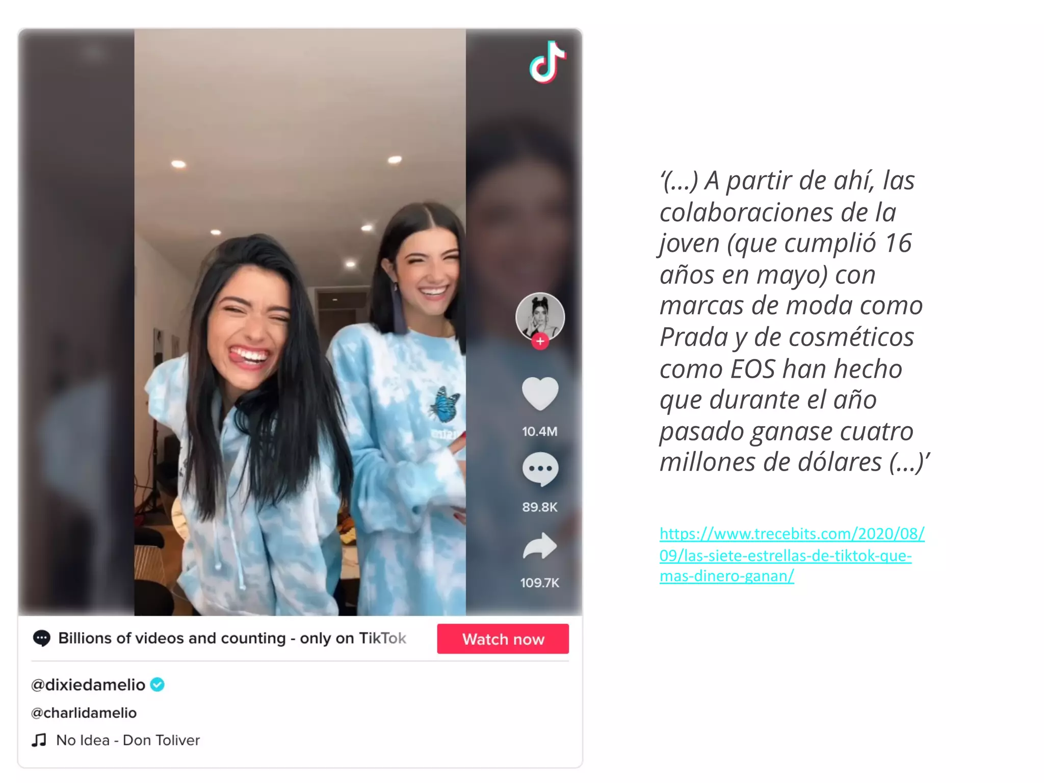 ‘(…) A partir de ahí, las
colaboraciones de la
joven (que cumplió 16
años en mayo) con
marcas de moda como
Prada y de cosméticos
como EOS han hecho
que durante el año
pasado ganase cuatro
millones de dólares (…)’
https://www.trecebits.com/2020/08/
09/las-siete-estrellas-de-tiktok-que-
mas-dinero-ganan/
 