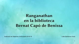 Ranganathan
en la biblioteca
Bernat Capó de Benissa
Avaluació de Sistemes d’Informació 2018-19 Lídia Santacreu Ferrà
1
 