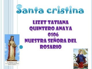 Lizet Tatiana
 quintero Anaya
        0106
Nuestra señora del
     rosario
 