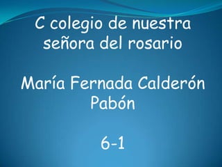 C colegio de nuestra
  señora del rosario

María Fernada Calderón
        Pabón

         6-1
 