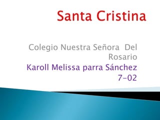 Colegio Nuestra Señora Del
                      Rosario
Karoll Melissa parra Sánchez
                        7-02
 