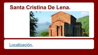 Santa Cristina De Lena.
Localización.
 