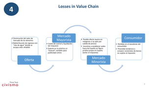 Losses in Value Chain
4
• Disminución del valor de
mercado de los derechos
• Redistribución de ingresos con
“vías de agua”...