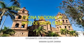 COCINA NACIONAL III
DPTO DE SANTA CRUZ
ESTUDIANTES: CAYO ORELLANA LIZETH
MAMANI QUISPE DAYANA
 