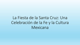 La Fiesta de la Santa Cruz: Una
Celebración de la Fe y la Cultura
Mexicana
 