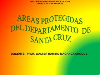 DOCENTE: PROF. WALTER RAMIRO MACHACA CHOQUE
DIRECCION DISTRITAL DE EDUCACION DE UYUNI
UNIDAD EDUCATIVA ARENALES
 