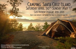 Camping: Santa Cruz Island
SaturdayApril 30th
-SundayMay1st
$20 Payment Deadline: April 25th
www.callutheran.edu/outdoor-recreation/registration.html
Facebook - CLU Rec Sports
Questions? Email recsports@callutheran.edu
Visit our website or Facebook page to Register and Pay
 
