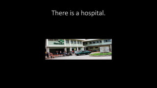 There is a hospital.
 