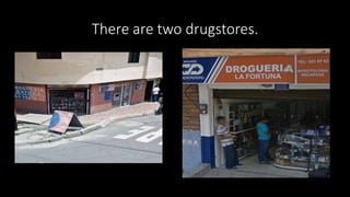 There are two drugstores.
 