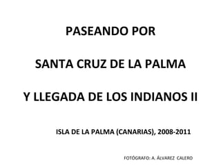 PASEANDO POR SANTA CRUZ DE LA PALMA Y LLEGADA DE LOS INDIANOS II ISLA DE LA PALMA (CANARIAS), 2008-2011 FOTÓGRAFO: A. ÁLVAREZ  CALERO 