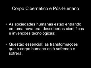 Corpo Cibernético e Pós-Humano ,[object Object],[object Object]
