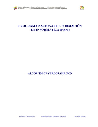 Algorítmica y Programación Unidad 5. Ejercicios Estructuras de Control Ing. Sullin Santaella
PROGRAMA NACIONAL DE FORMACIÓN
EN INFORMATICA (PNFI)
ALGORITMICAY PROGRAMACION
 