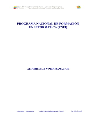 Algorítmica y Programación Unidad 5.Ejercicios Estructuras de Control Ing. Sullin Santaella
PROGRAMA NACIONAL DE FORMACIÓN
EN INFORMATICA (PNFI)
ALGORITMICA Y PROGRAMACION
 