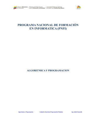 Algorítmica y Programación Unidad 6. Ejercicios Programación Modular Ing. Sullin Santaella
PROGRAMA NACIONAL DE FORMACIÓN
EN INFORMATICA (PNFI)
ALGORITMICAY PROGRAMACION
 