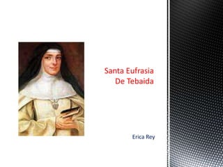 Santa Eufrasia
   De Tebaida




       Erica Rey
 