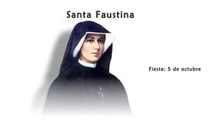 Santa Faustina
Fiesta: 5 de octubre
 