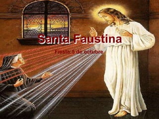Santa Faustina
  Fiesta:5 de octubre
 