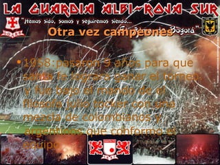 Otra vez campeones 1958:pasaron 9 años para que santa fe lograra ganar el torneo. y fue bajo el mando de el filosofa julio tocker con una mezcla de colombianos y  argentinos que conformo el equipo 