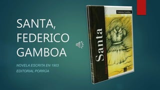 SANTA,
FEDERICO
GAMBOA
NOVELA ESCRITA EN 1903
EDITORIAL PORRÚA
 