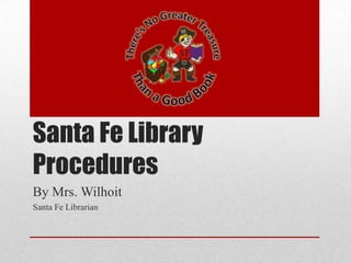 Santa Fe Library
Procedures
By Mrs. Wilhoit
Santa Fe Librarian

 