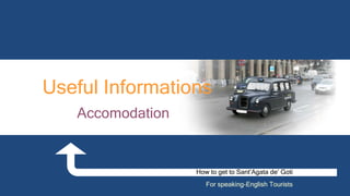 How to get to Sant’Agata de’ Goti
For speaking-English Tourists
Useful Informations
Accomodation
 