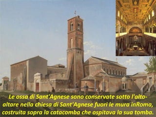 Fonti di informazioni su Agnese
1- Sant'Ambrogio, De Virginibus, I, 2;
2 - l'iscrizione di papa Damaso
incisa su marmo, il...