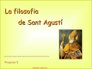La filosofia de Sant Agustí   Projecte 5 Sandra Garcia 