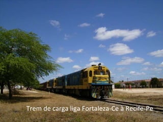 Trem de carga liga Fortaleza-Ce à Recife-Pe 