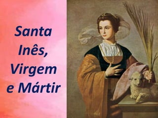 Santa
Inês,
Virgem
e Mártir
 