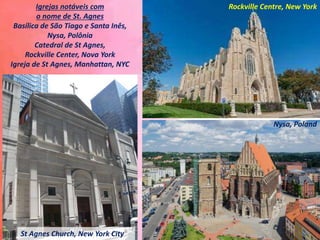St Agnes, Cawston,
Norfolk, England
St Agnes Cathedral,
Springfield, Missouri, US
St Agnes Church, Saint Paul,
Minnesota
N...