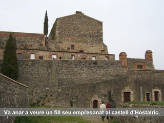 Va anar a veure un fill seu empresonat al castell d’Hostalric.
 