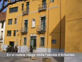 En el mateix viatge visita l’escola d’Arbúcies.
 