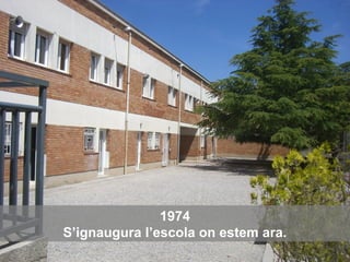 1974
S’ignaugura l’escola on estem ara.
 