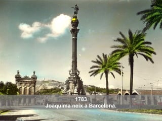 1783
Joaquima neix a Barcelona.
 