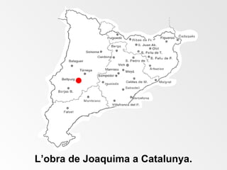L’obra de Joaquima a Catalunya.
 