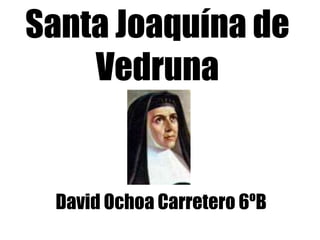 Santa Joaquína de
Vedruna
David Ochoa Carretero 6ºB
 