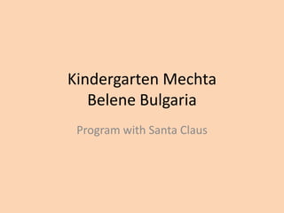 Kindergarten Mechta
Belene Bulgaria
Program with Santa Claus
 