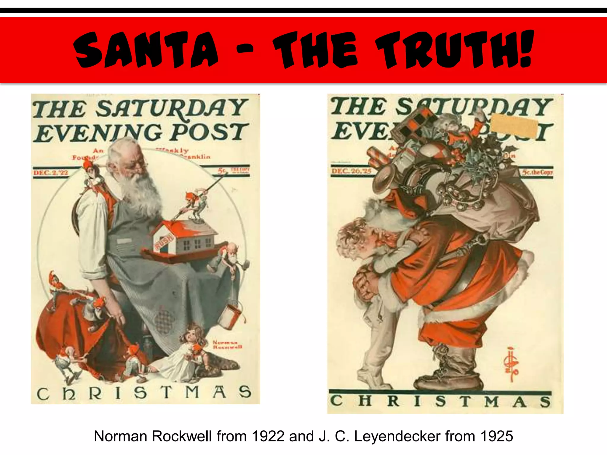 Santa – The Truth!




Norman Rockwell from 1922 and J. C. Leyendecker from 1925
 