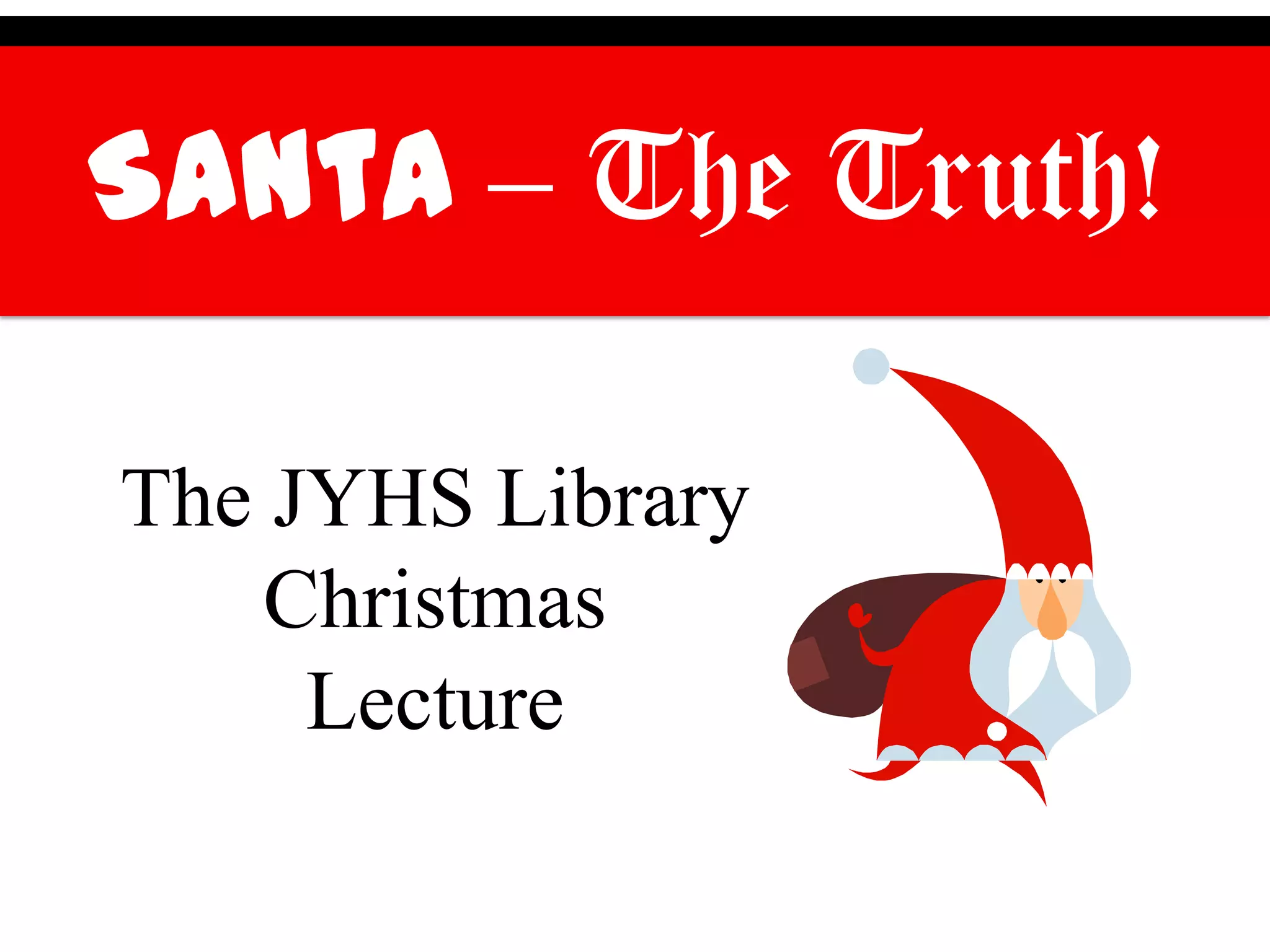 Santa – The Truth!

The JYHS Library
    Christmas
     Lecture
 