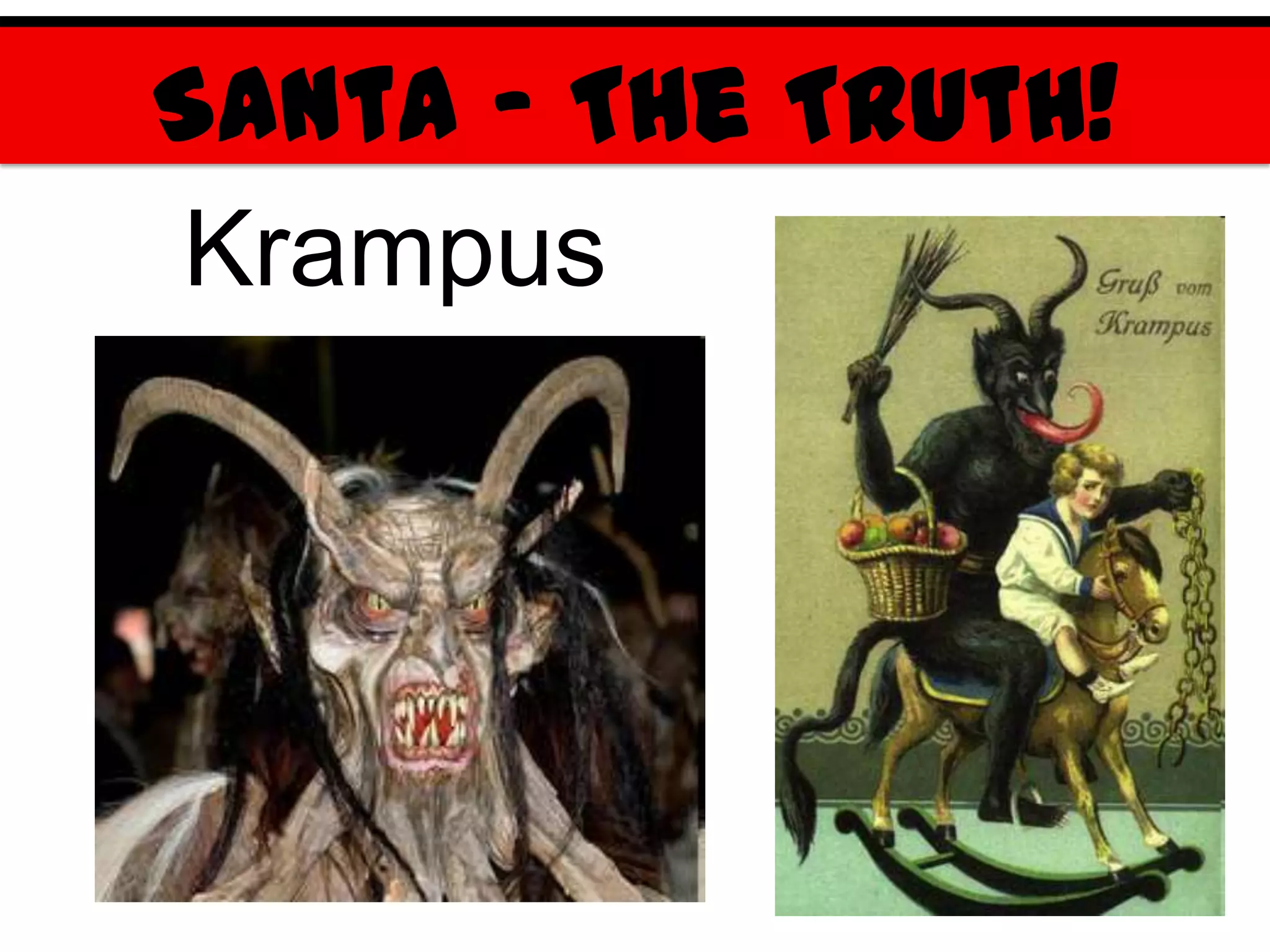 Santa – The Truth!
Krampus
 