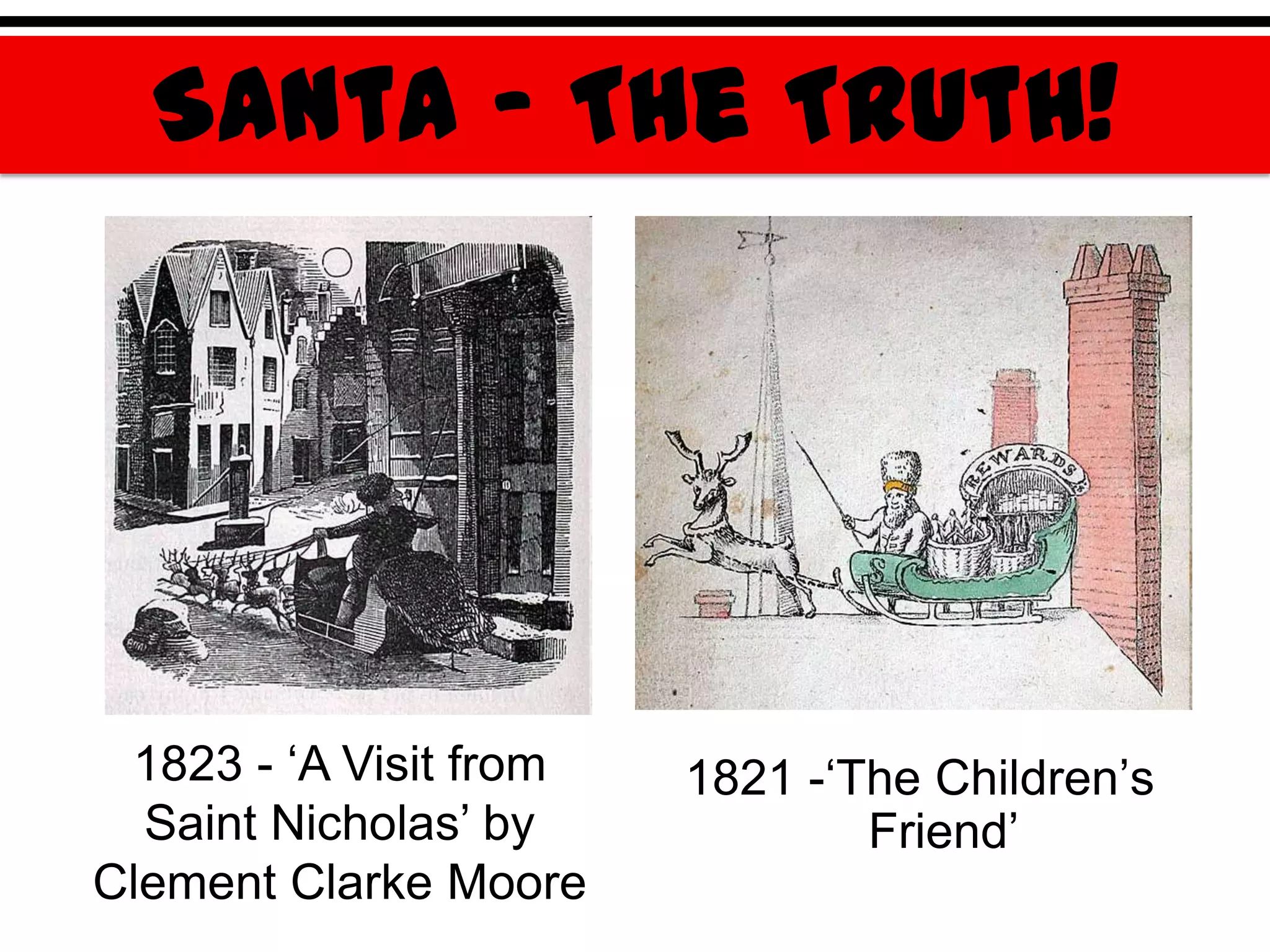 Santa – The Truth!




 1823 - „A Visit from   1821 -„The Children‟s
  Saint Nicholas‟ by            Friend‟
Clement Clarke Moore
 