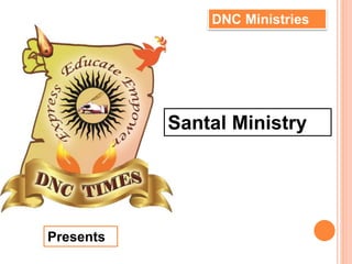 Presents
DNC Ministries
Santal Ministry
 