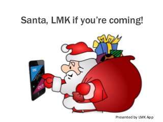 Santa, LMK if you’re coming!
Presented by LMK App
 