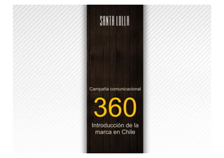 Campaña comunicacional




 360
Introducción de la
  marca en Chile
 