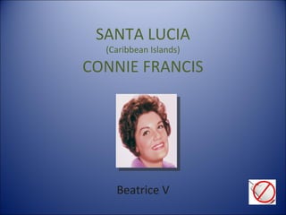 SANTA LUCIA
(Caribbean Islands)

CONNIE FRANCIS

Beatrice V

 