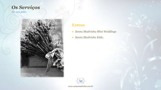 Os Serviços
Do seu jeito

Extras
● Santa Madrinha Mini Weddings
● Santa Madrinha Kids;

 