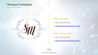 Nossos Contatos
Vamos conversar?

Milena Ribeiro
● (55 11) 969 687 203
● milena@santamadrinha.com.br

Juliana Fernandes
● (55 11) 998 444 242
● juliana@santamadrinha.com.br

 