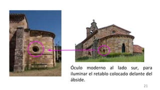 Óculo moderno al lado sur, para
iluminar el retablo colocado delante del
ábside.
21
 