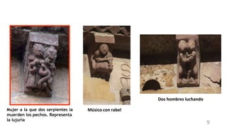 Músico con rabelMujer a la que dos serpientes la
muerden los pechos. Representa
la lujuria
Dos hombres luchando
9
 