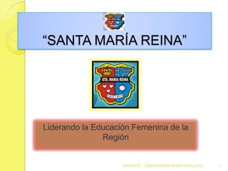 “SANTA MARÍA REINA”




Liderando la Educación Femenina de la
               Región


                    9/29/2010   SANTA MARIA REINA-CHICLAYO   1
 
